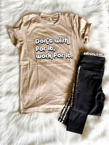 Don't Wish For It Work For It Tee