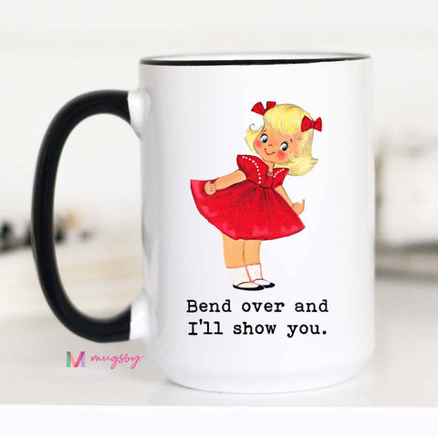 Bend Over and I'll Show You Funny Coffee Mug: 15oz