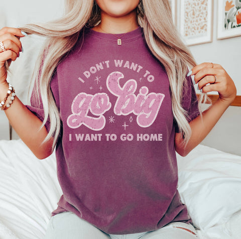 Go Big or Go Home Tee