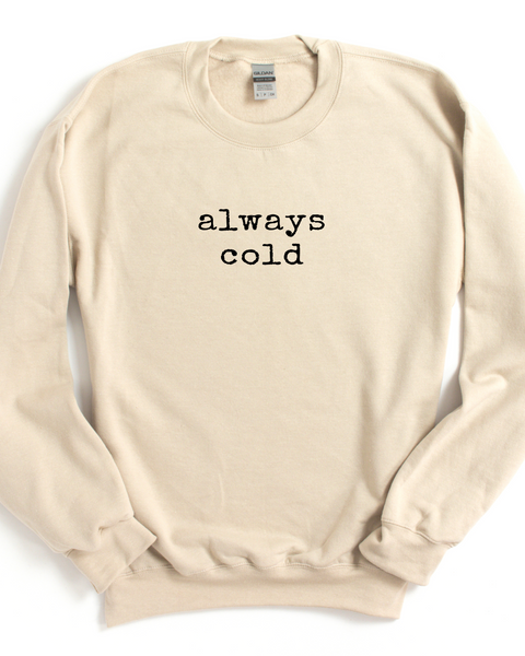 ALWAYS COLD SWEATSHIRT