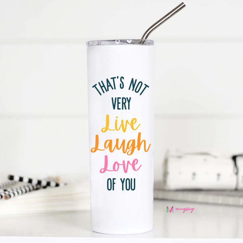 That’s Not Very Live Laugh Love of You Tall Travel Cup